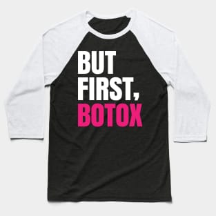 But first botox - Funny Sayings Baseball T-Shirt